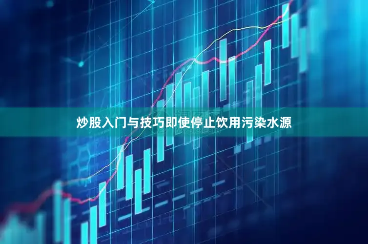 炒股入门与技巧即使停止饮用污染水源